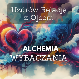 Alchemia Wybaczania: Uzdrów Relację z Ojcem -Zajęcia ONLINE *06.06 godz 20:00